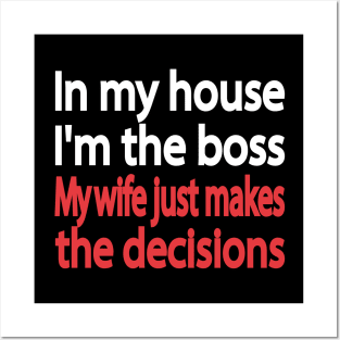 In my house I'm the boss. My wife just makes the decisions Posters and Art